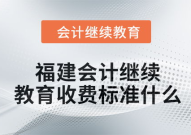 福建会计继续教育网,助力会计人员提升专业技能与知识水平”